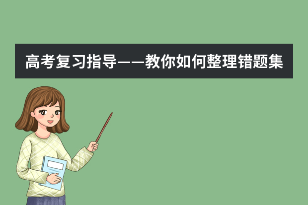 高考复习指导——教你如何整理错题集 高考复习有什么需要注意的